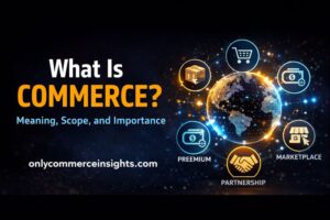 What is commerce illustration showing global trade, buying and selling, payments, marketplaces, and partnerships, explaining the meaning, scope, and importance of commerce.