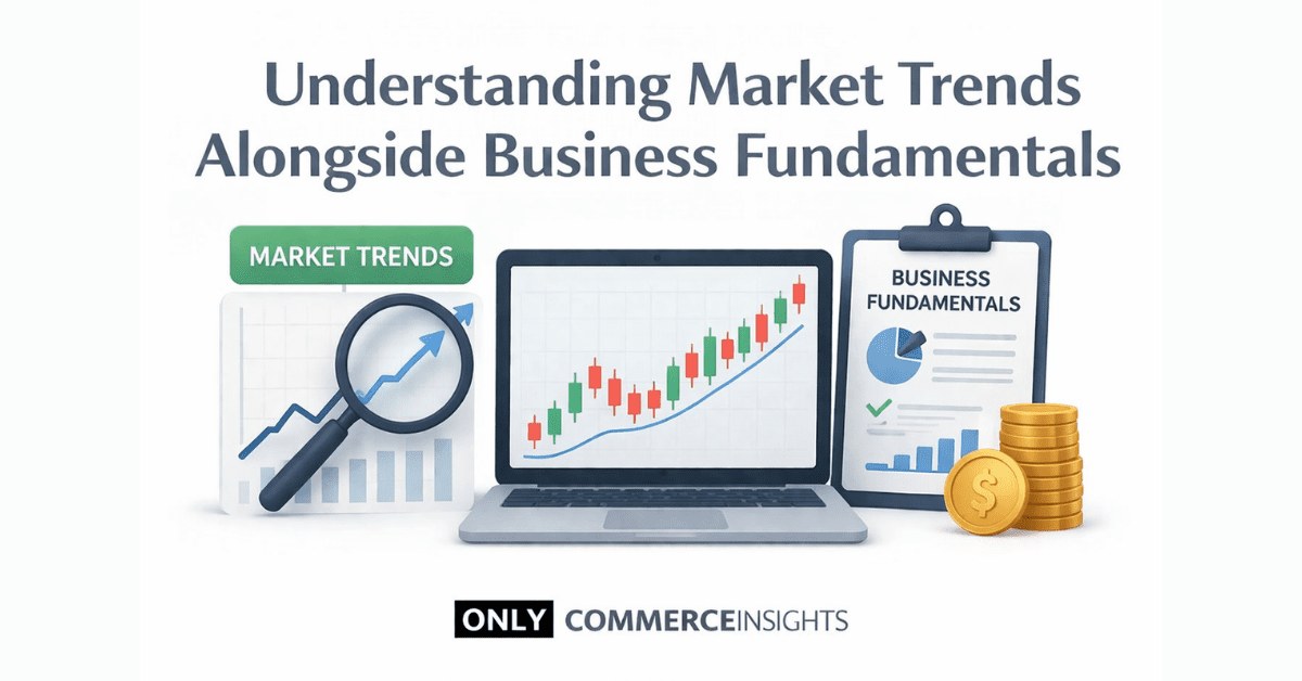 Understanding Market Trends Alongside Business Fundamentals